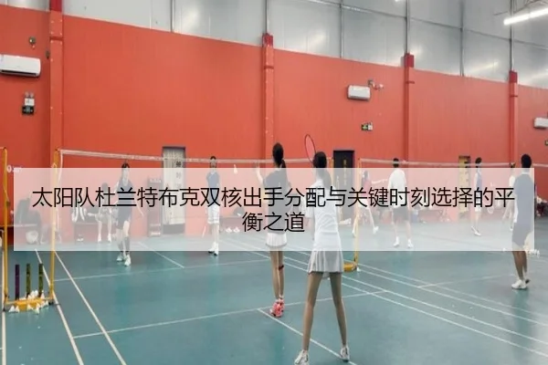 太阳队杜兰特布克双核出手分配与关键时刻选择的平衡之道